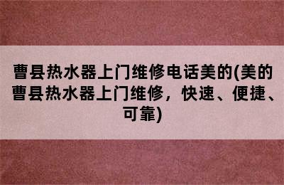 曹县热水器上门维修电话美的(美的曹县热水器上门维修，快速、便捷、可靠)