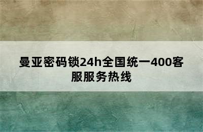 曼亚密码锁24h全国统一400客服服务热线