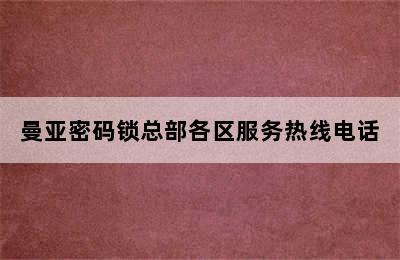 曼亚密码锁总部各区服务热线电话