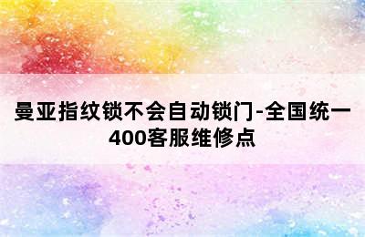 曼亚指纹锁不会自动锁门-全国统一400客服维修点