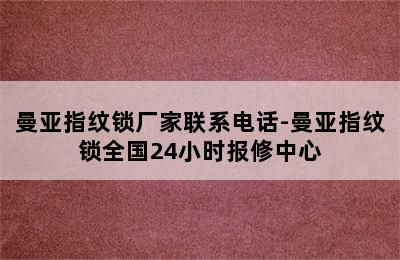 曼亚指纹锁厂家联系电话-曼亚指纹锁全国24小时报修中心