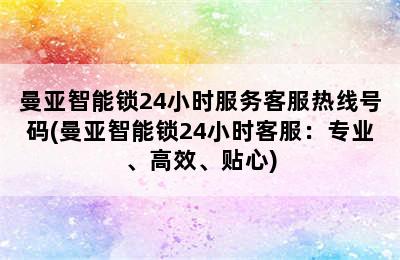 曼亚智能锁24小时服务客服热线号码(曼亚智能锁24小时客服：专业、高效、贴心)