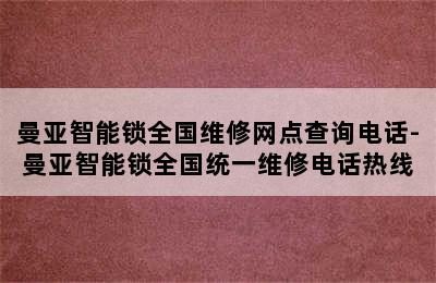 曼亚智能锁全国维修网点查询电话-曼亚智能锁全国统一维修电话热线