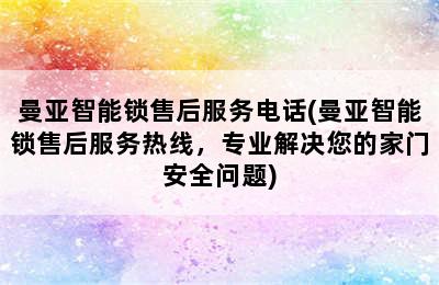 曼亚智能锁售后服务电话(曼亚智能锁售后服务热线，专业解决您的家门安全问题)