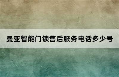 曼亚智能门锁售后服务电话多少号