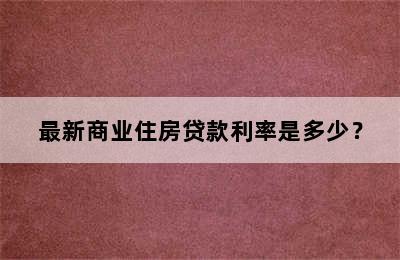 最新商业住房贷款利率是多少？