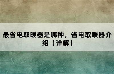 最省电取暖器是哪种，省电取暖器介绍【详解】