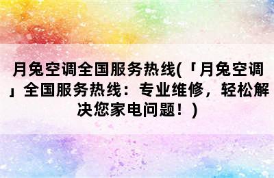 月兔空调全国服务热线(「月兔空调」全国服务热线：专业维修，轻松解决您家电问题！)