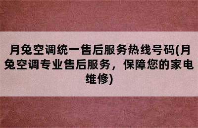 月兔空调统一售后服务热线号码(月兔空调专业售后服务，保障您的家电维修)