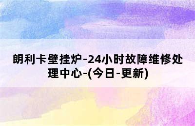 朗利卡壁挂炉-24小时故障维修处理中心-(今日-更新)