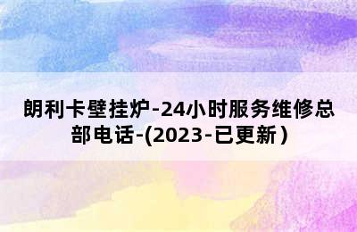 朗利卡壁挂炉-24小时服务维修总部电话-(2023-已更新）