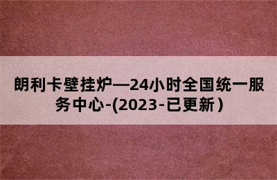 朗利卡壁挂炉—24小时全国统一服务中心-(2023-已更新）