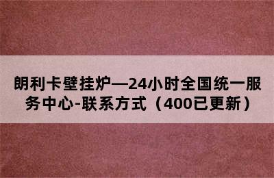 朗利卡壁挂炉—24小时全国统一服务中心-联系方式（400已更新）