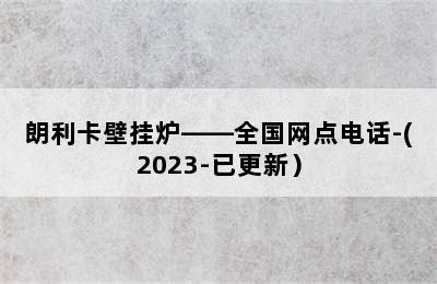 朗利卡壁挂炉——全国网点电话-(2023-已更新）