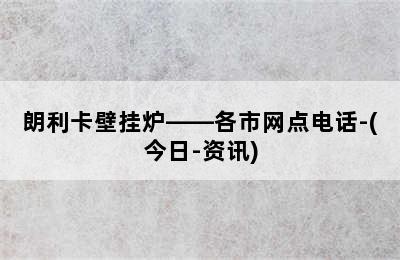 朗利卡壁挂炉——各市网点电话-(今日-资讯)