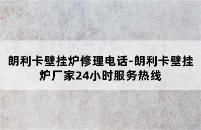 朗利卡壁挂炉修理电话-朗利卡壁挂炉厂家24小时服务热线