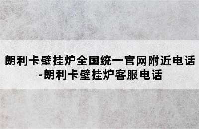 朗利卡壁挂炉全国统一官网附近电话-朗利卡壁挂炉客服电话