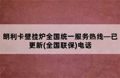 朗利卡壁挂炉全国统一服务热线—已更新(全国联保)电话