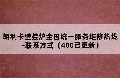 朗利卡壁挂炉全国统一服务维修热线-联系方式（400已更新）