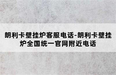 朗利卡壁挂炉客服电话-朗利卡壁挂炉全国统一官网附近电话