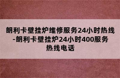 朗利卡壁挂炉维修服务24小时热线-朗利卡壁挂炉24小时400服务热线电话