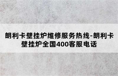 朗利卡壁挂炉维修服务热线-朗利卡壁挂炉全国400客服电话