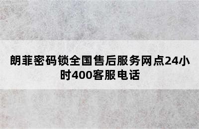 朗菲密码锁全国售后服务网点24小时400客服电话