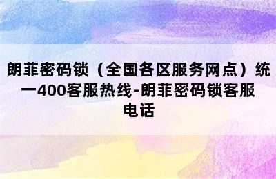 朗菲密码锁（全国各区服务网点）统一400客服热线-朗菲密码锁客服电话