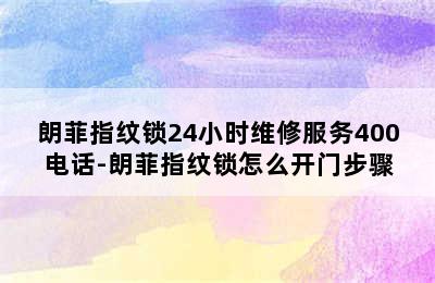 朗菲指纹锁24小时维修服务400电话-朗菲指纹锁怎么开门步骤