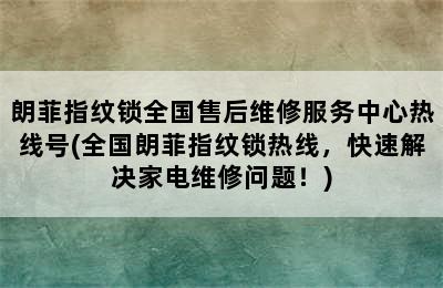 朗菲指纹锁全国售后维修服务中心热线号(全国朗菲指纹锁热线，快速解决家电维修问题！)