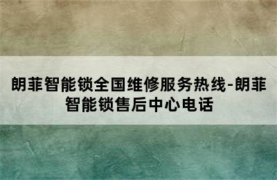 朗菲智能锁全国维修服务热线-朗菲智能锁售后中心电话