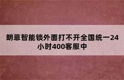 朗菲智能锁外面打不开全国统一24小时400客服中