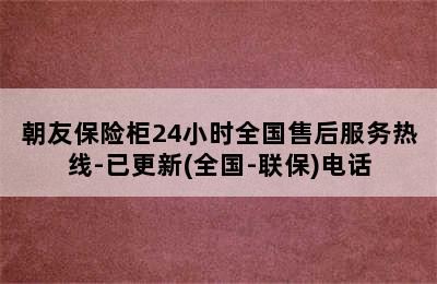 朝友保险柜24小时全国售后服务热线-已更新(全国-联保)电话