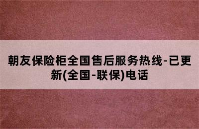 朝友保险柜全国售后服务热线-已更新(全国-联保)电话