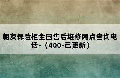 朝友保险柜全国售后维修网点查询电话-（400-已更新）