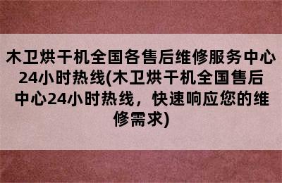 木卫烘干机全国各售后维修服务中心24小时热线(木卫烘干机全国售后中心24小时热线，快速响应您的维修需求)