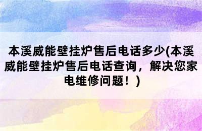 本溪威能壁挂炉售后电话多少(本溪威能壁挂炉售后电话查询，解决您家电维修问题！)