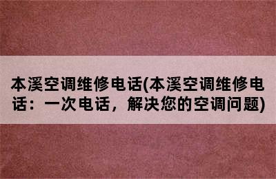 本溪空调维修电话(本溪空调维修电话：一次电话，解决您的空调问题)