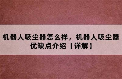 机器人吸尘器怎么样，机器人吸尘器优缺点介绍【详解】