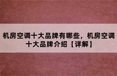 机房空调十大品牌有哪些，机房空调十大品牌介绍【详解】