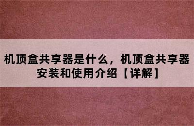 机顶盒共享器是什么，机顶盒共享器安装和使用介绍【详解】