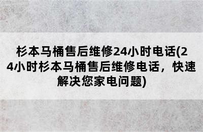 杉本马桶售后维修24小时电话(24小时杉本马桶售后维修电话，快速解决您家电问题)