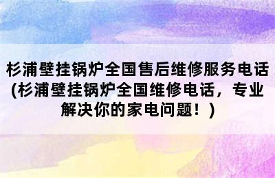 杉浦壁挂锅炉全国售后维修服务电话(杉浦壁挂锅炉全国维修电话，专业解决你的家电问题！)