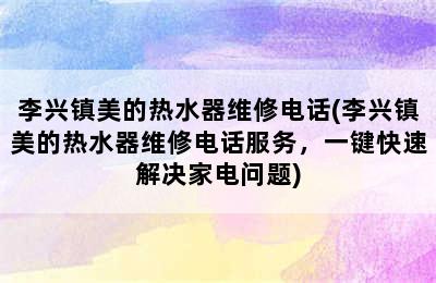 李兴镇美的热水器维修电话(李兴镇美的热水器维修电话服务，一键快速解决家电问题)