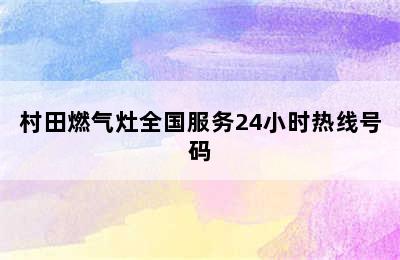 村田燃气灶全国服务24小时热线号码