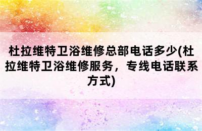 杜拉维特卫浴维修总部电话多少(杜拉维特卫浴维修服务，专线电话联系方式)