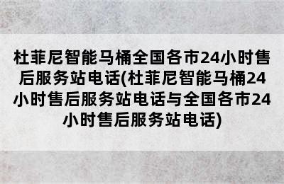 杜菲尼智能马桶全国各市24小时售后服务站电话(杜菲尼智能马桶24小时售后服务站电话与全国各市24小时售后服务站电话)