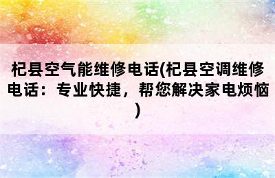 杞县空气能维修电话(杞县空调维修电话：专业快捷，帮您解决家电烦恼)