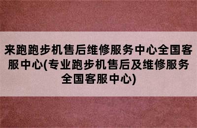 来跑跑步机售后维修服务中心全国客服中心(专业跑步机售后及维修服务全国客服中心)