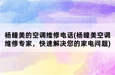 杨疃美的空调维修电话(杨疃美空调维修专家，快速解决您的家电问题)